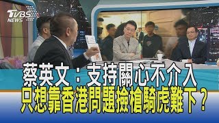 【少康開講】蔡英文：支持關心不介入　只想靠香港問題撿槍騎虎難下？