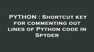 PYTHON : Shortcut key for commenting out lines of Python code in Spyder