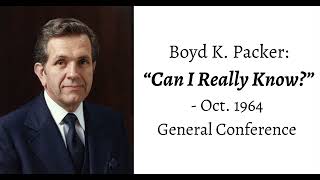 Boyd K. Packer: Can I Really Know? - Oct. 1964