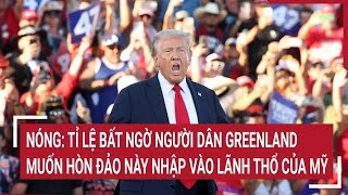 Nóng: Tỉ lệ bất ngờ người dân Greenland muốn hòn đảo này nhập vào lãnh thổ của Mỹ