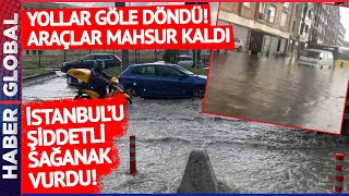 SON DAKİKA I İstanbul'u Şiddetli Sağanak  Vurdu! Sel Baskınları Yaşanıyor!