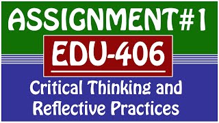 EDU406 - Critical Thinking and reflective Practice Assignment 1 Solution