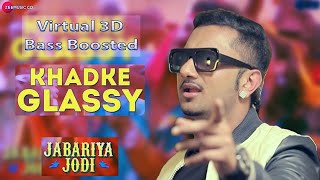 Khadke Glassy | Virtual 3D Audio Bass Boosted Song | Yo Yo Honey Singh | Parineeti | Tanishk Bagchi