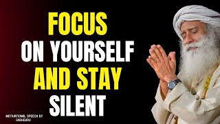 Focus on Yourself and Stay Silent | Best Motivational Speech SADHGURU