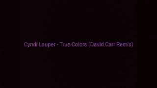 Cyndi Lauper - True Colors (David Carr Remix)