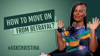 How To Move On From Betrayal | #ASKCHRISTINA
