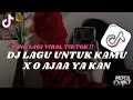 DJ LAGU UNTUK KAMU X O AJA YA KAN | DJ JANGAN MENJAUH DARIKU AKU TAK BISA TANPAMU VIRAL TIKTOK 2024