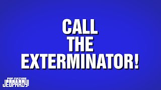 Call the Exterminator! | Category | POP CULTURE JEOPARDY!