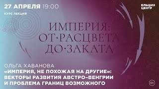 Ольга Хаванова. «Империя, не похожая на другие»: векторы развития Австро-Венгрии