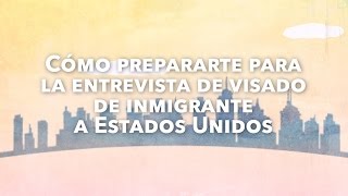 Cómo prepararte para la entrevista de visado de inmigrante a Estados Unidos