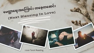 မေတ္တာရေးအကြောင်း တစေ့တစောင်း ✨♥️ (Next Blessing in Love Reading)