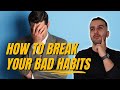 How To Break Your Bad Habits