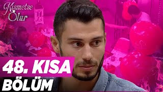 Kısmetse Olur 48.Bölüm Kısa Bölüm