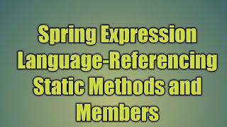 40.Spring Expression Language-Referencing Static Methods and Members