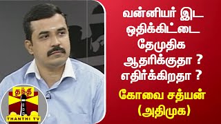 வன்னியர் இட ஒதிக்கிட்டை தேமுதிக ஆதரிக்கிறதா ? எதிர்க்கிறதா ? - கோவை சத்யன் (அதிமுக)