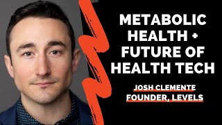 Josh Clemente: Optimizing Metabolic Health + The Future Of Health Tech (Levels)