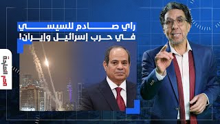 ناصر: من الهروب والصمت إلى التجاهل والاستغلال.. هكذا يتعامل السيسي مع حـ ـرب إسرائيـ ـل وإيـ ـ ـران!