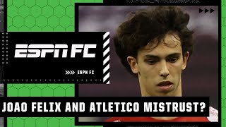 Is there mistrust between Atlético Madrid and João Félix? | ESPN FC