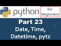 Python Tutorial - Part 23 Datetime, date, time, and pytz timezone