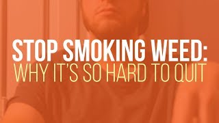 Stop Smoking Weed: Why it's Hard to Quit