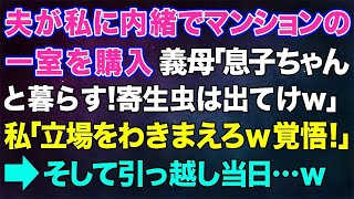 【スカッとする話】夫が私に内緒でマンションの一室を購入。義母「息子ちゃんと暮らす！寄生虫は出ていけw」私「立場わきまえろよこいつらw覚悟しなさい」→そして引っ越し当日…ｗ【修羅場】