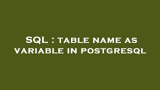 SQL : table name as variable in postgresql
