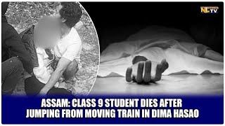 ASSAM: CLASS 9 STUDENT DIES AFTER JUMPING FROM MOVING TRAIN IN DIMA HASAO