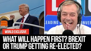 EXCLUSIVE: Nigel Farage asks Trump: What will happen first? Brexit or Trump re-election | LBC