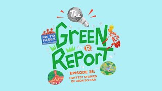 The Green Report: Hottest stories of 2024 so far