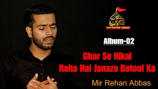 ALBUM-02 #2014 | Ghar Se Nikal Raha Hai Janaza Batool Ka | Mir Rehan Abbas