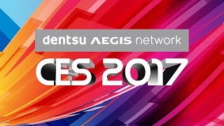 Dentsu Aegis Network at #CES2017: Day 2