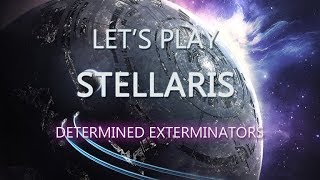 Let's Play Stellaris - Determined Exterminators - Episode 1