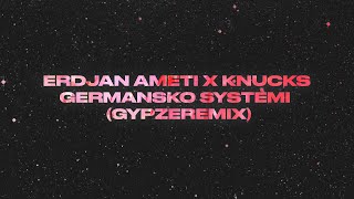 ERDJAN AMETI x KNUCKS - Germansko Systemi (GYPZEREMIX)