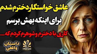 عاشق خواستگار دخترم شدم و برای اینکه بهش برسم کاری با دخترم و شوهرم کردم که…