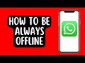 How To Be Offline On WhatsApp Even When Online