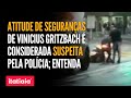 ATITUDE DE SEGURANÇAS DE VINICIUS GRITZBACH É CONSIDERADA SUSPEITA PELA POLÍCIA