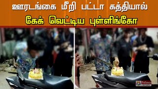 ஊரடங்கை மீறி பட்டா கத்தியால் கேக் வெட்டிய புள்ளிங்கோ | Pullingo