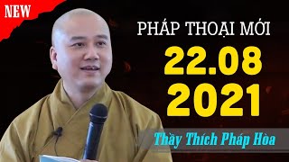 Pháp thoại mới 22.08.2021 Thầy Thích Pháp Hòa