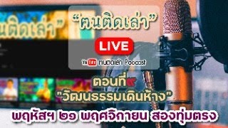 ฅนติดเล่า LIVE ตอนที่ ๙ : วัฒนธรรมเดินห้าง