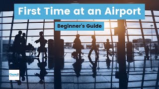 How To Navigate Your First Time Through An Airport: A Beginner’s Guide