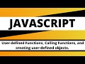 JAVASCRIPT: User-defined Functions, Calling Functions, and creating user-defined objects.