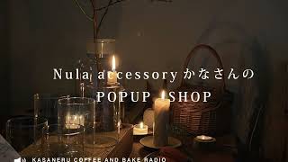 KASANERU COFFEE AND BAKEのインターネットラジオ #15 Nula accessoryかなさんのキャンドルのPOPUP SHOP