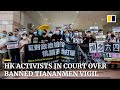 Hong Kong activists appeared in court over banned Tiananmen crackdown vigil