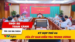 Thời sự toàn cảnh tối 29/8: Kỳ họp thứ 46 của Ủy ban Kiểm tra Trung ương | VTV24