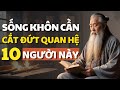 Cổ Nhân Dạy Sống Khôn Cần Cắt Đứt Quan Hệ Với 10 Người Này - Triết Lý Cuộc Sống