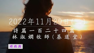 【主道日嘗】2022/11/29(二) 詩篇一百二十四 - 林淑嫺牧師(基道堂)