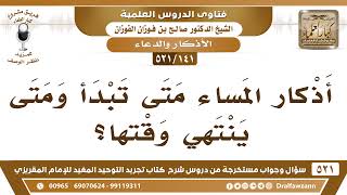 [141 -521] متى يبدأ وقت أذكار المساء؟ - الشيخ صالح الفوزان