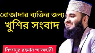 যারা রোজা রাখে তাদের জন্য খুশির সংবাদ শুনলে চমকে উঠবেন । Mizanur rahman azhari 2025