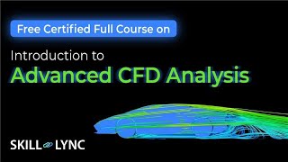 Introduction to Advanced CFD Analysis: 1+ Hour Full Course | Free Certified | Skill-Lync