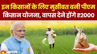 PM Kisan Yojana: इन किसानों के लिए मुसीबत बनी पीएम किसान योजना, वापस देने होंगे ₹2000